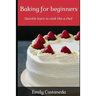 Baking for Beginners: Quickly Learn to Cook Like a Chef