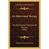 An Abbreviated Therapy: The Biochemical Treatment Of Disease (1885)