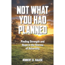 Not What You Had Planned: Finding Strength and Hope in the Storms of Adversity