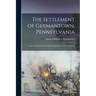The Settlement of Germantown, Pennsylvania: And the Beginning of German Emigration to North America