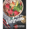 Mad Pho Vietnam: The Cookbook to Broths and More