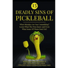 13 Deadly Sins of Pickleball: What Mistakes Are You Committing? Learn What The Pros Know And Even What Some Of Them Don't Yet!