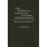 The Ethics of Commercial Surrogate Motherhood: Brave New Families?