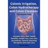 Colonic Irrigation, Colon Hydrotherapy and Colon Cleanses.Includes Facts, Diet, Health Benefits, Weight Loss, Cost, Kits, Procedures, Natural Cleansin