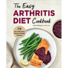 The Easy Arthritis Diet Cookbook: 75 Anti-Inflammatory Recipes to Manage Symptoms