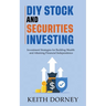 DIY Stock and Securities Investing: Investing Strategies for Building Wealth and Attaining Financial Independence