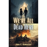 We're All Dead Here