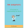 Kid Scientists: A Fundamental Guide to Understanding the World