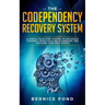 The Codependency Recovery System: A Simple Four Step System to Untangle Yourself from Toxic Relationships and Recover Your Self Worth