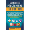 Computer Programming The Doctrine: An introduction to the language of computer programming. From user-friendly HTML to the more advanced Python. C, C+