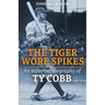 The Tiger Wore Spikes: An Informal Biography of Ty Cobb