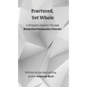 Fractured, Yet Whole: A Woman's Journey Through Borderline Personality Disorder