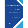 Faithful and True I Am Teen Christian Poetry Devotional