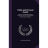 Public and Personal Health: Part One, an Elementary Text On Sanitation.--Part Two, an Elementary Physiology and Hygiene