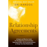 Relationship Agreements: A Simple and Effective Guide for Strengthening Communication, Reducing Conflict, and Increasing Intimacy to Design You