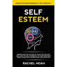 Self Esteem: Understand the Nature of Human Psychology and Laws of High Confidence to Start Becoming Whole Again With Affirmations