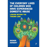The Everyday Lives of Children Who Have Experienced Domestic Abuse: Looking Beyond the Trauma Lens
