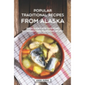 Popular Traditional Recipes from Alaska: Bring Alaska into your Home by Cooking Their Traditional Recipes
