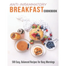 Anti-Inflammatory Breakfast Cookbook: 500 easy recipes for busy Mornings