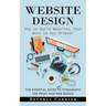 Website Design: How to Build Websites That Work on Any Browser (The Essential Guide to Typography for Print and Web Design)