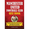Manchester United Football Club Quiz Book: 500 Trivia Questions for Man United Supporters