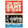 The Only Game in Town: Baseball Stars of the 1930s and 1940s Talk about the Game They Loved