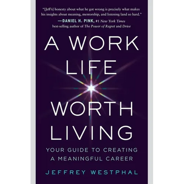 A Work Life Worth Living: Your Guide to Creating a Meaningful Career