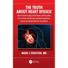 The Truth about Heart Disease: How to Prevent Coronary Heart Disease and Personalize Your Treatment with Nutrition, Nutritional Supplements, Exercise