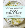 30 Day Whole Food Challenge: Complete Guide of 30 Day Whole Food Diet for Beginners to Have a Healthy Lifestyle