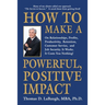 How to Make a Powerful, Positive Impact: On Relationships, Profits, Productivity, Retention, Customer Service, and Job Security. It Works. It Costs Yo