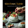 Glorious Table: Beautiful Food for a Delicious Life: A Cookbook
