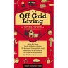Off Grid Living 2022-2023: Step-By-Step Back to Basics Guide To Become Completely Self Sufficient in 30 Days With the Most Up-To-Date Information