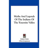 Myths And Legends Of The Indians Of The Yosemite Valley