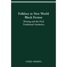 Folklore in New World Black Fiction: Writing and the Oral Traditional Aesthetics