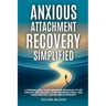 Anxious Attachment Recovery Simplified: A streamlined, compassionate roadmap to set healthy boundaries, stop overanalyzing, and build secure, lasting