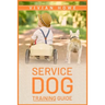 Service Dog Training Guide: Step-by-Step Program With All the Fundamentals, Tricks, and Secrets you Need to Get Started Training your Own Service Dog