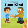 With Jesus I am Kind: An Easter children's Christian story about Jesus' kindness, compassion, and forgiveness to inspire kids to do the same in their