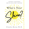 What's Your Shine?: A Method for Discovering Who You Are and Why It Matters
