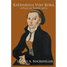 Katharina von Bora: A Play in Three Acts