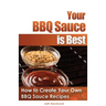 Your BBQ Sauce is Best: How to Create Your Own BBQ Sauce Recipes