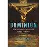 Dominion: How the Christian Revolution Remade the World