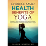 Evidence Based Health Benefits of Yoga: Research data validating 100 health related improvements commonly attributed to yoga