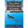 Squirmy Horsehair Worms: A Zombie-creating Parasite