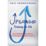 Upgrade Training for Life: How to Build Connection, Meaning, & Positive Habits for a Better Tomorrow