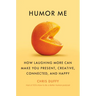 Humor Me: How Laughing More Can Make You Present, Creative, Connected, and Happy