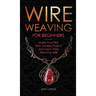 Wire Weaving for Beginners: Make Your First Wire Jewelry Project and Learn Wire Weaving Skills