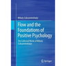 Flow and the Foundations of Positive Psychology: The Collected Works of Mihaly Csikszentmihalyi