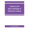 Studies in the fairy mythology of Arthurian romance