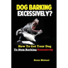 Dog Barking Excessively?: How to Get Your Dog to Stop Barking Excessively