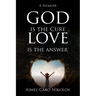 God Is the Cure, Love Is the Answer: A Memoir